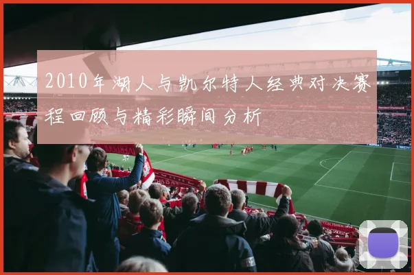 2010年湖人与凯尔特人经典对决赛程回顾与精彩瞬间分析