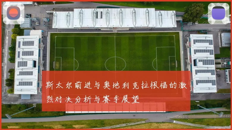 斯太尔前进与奥地利克拉根福的激烈对决分析与赛季展望