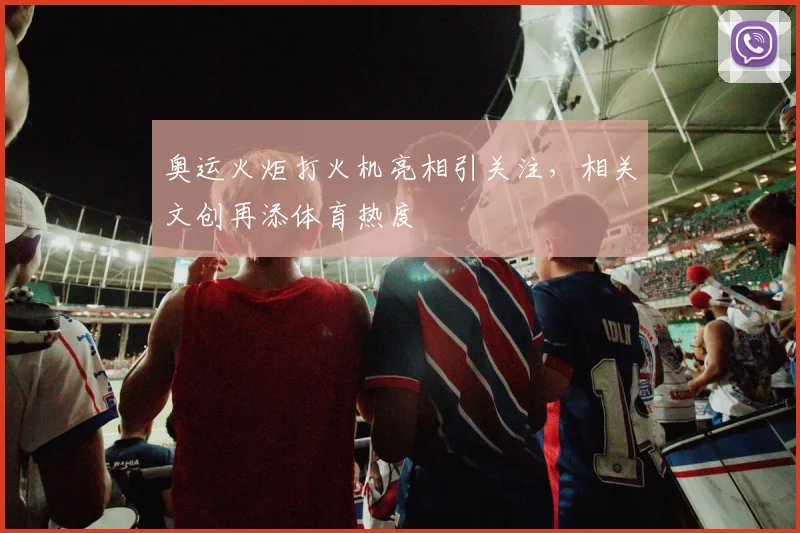 奥运火炬打火机亮相引关注，相关文创再添体育热度